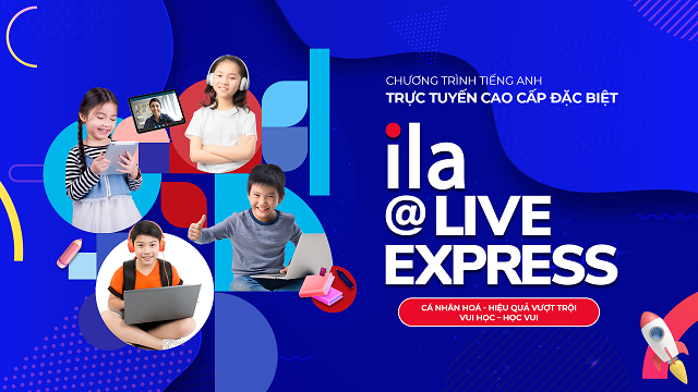 Mới: Thêm kênh học tiếng Anh trực tuyến chất lượng cho học sinh – ILA@Live Express