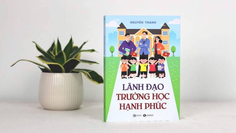 LÃNH ĐẠO TRƯỜNG HỌC HẠNH PHÚC – KHI LÃNH ĐẠO NHÀ TRƯỜNG THAY ĐỔI